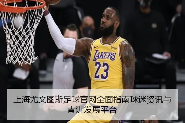 上海尤文图斯足球官网全面指南球迷资讯与青训发展平台
